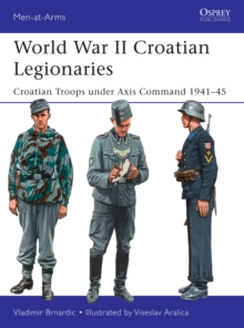 World War II Croatian Legionaries : Croatian Troops Under Axis Command 194145