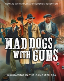 Mad Dogs With Guns : Wargaming in the Gangster Era, Hardback Book Mad Dogs With Guns : Wargaming in the Gangster Era, Hardback Book
