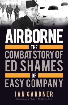 Airborne : The Combat Story of Ed Shames of Easy Company