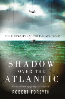 Shadow over the Atlantic : The Luftwaffe and the U-boats: 1943-45, Hardback Book Shadow over the Atlantic : The Luftwaffe and the U-boats: 1943-45, Hardback Book