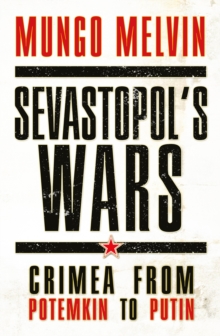 Sevastopol s Wars : Crimea from Potemkin to Putin