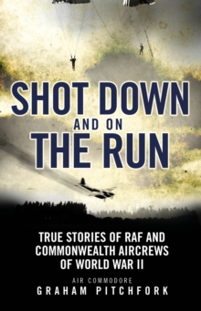 Shot Down and on the Run : True Stories of RAF and Commonwealth Aircrews of WWII