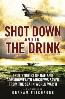 Shot Down and in the Drink : True Stories of RAF and Commonwealth Aircrews Saved from the Sea in WWII, Paperback Book Shot Down and in the Drink : True Stories of RAF and Commonwealth Aircrews Saved from the Sea in WWII, Paperback Book