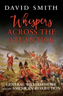 Whispers Across the Atlantick : General William Howe and the American Revolution, Hardback Book Whispers Across the Atlantick : General William Howe and the American Revolution, Hardback Book