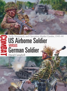 US Airborne Soldier vs German Soldier : Sicily, Normandy, and Operation Market Garden, 1943 44