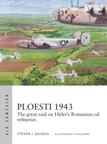 Ploesti 1943 : The great raid on Hitler's Romanian oil refineries