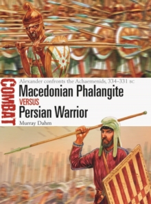 Macedonian Phalangite vs Persian Warrior : Alexander Confronts the Achaemenids, 334331 Bc