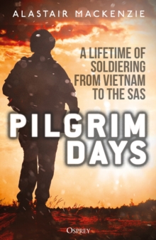 Pilgrim Days : A Lifetime of Soldiering from Vietnam to the SAS