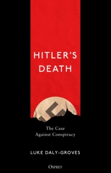 Hitler s Death : The Case Against Conspiracy