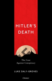 Hitlers Death : The Case Against Conspiracy