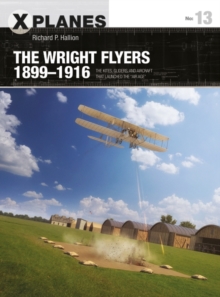 The Wright Flyers 1899 1916 : The kites, gliders, and aircraft that launched the  Air Age