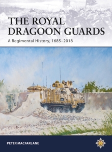 The Royal Dragoon Guards : A Regimental History, 1685 2018