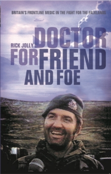 Doctor for Friend and Foe : Britain's Frontline Medic in the Fight for the Falklands