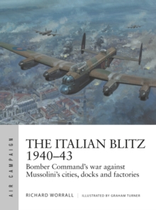 The Italian Blitz 194043 : Bomber Commands war against Mussolinis cities, docks and factories