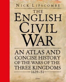 The English Civil War : An Atlas and Concise History of the Wars of the Three Kingdoms 163951