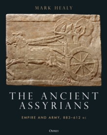 The Ancient Assyrians : Empire and Army, 883-612 BC