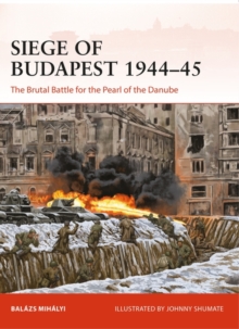 Siege of Budapest 1944 45 : The Brutal Battle for the Pearl of the Danube