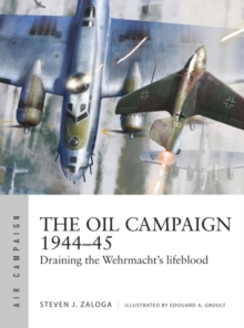 The Oil Campaign 1944 45 : Draining the Wehrmacht's lifeblood