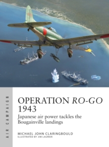 Operation Ro-Go 1943 : Japanese Air Power Tackles the Bougainville Landings