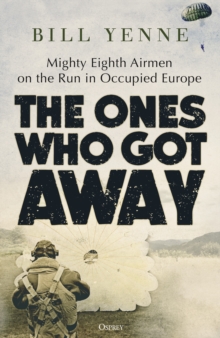 The Ones Who Got Away : Mighty Eighth Airmen on the run in Occupied Europe