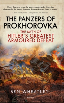 The Panzers of Prokhorovka : The Myth of Hitler s Greatest Armoured Defeat