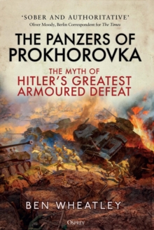 The Panzers of Prokhorovka : The Myth of Hitlers Greatest Armoured Defeat