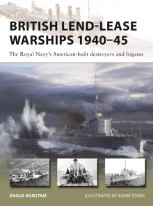 British Lend-Lease Warships 194045 : The Royal Navy's American-Built Destroyers and Frigates