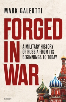 Forged in War : A military history of Russia from its beginnings to today