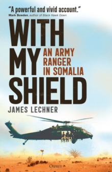 With My Shield : An Army Ranger in Somalia