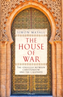 The House of War : The Struggle between Christendom and the Caliphate