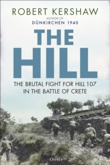 The Hill : The brutal fight for Hill 107 in the Battle of Crete