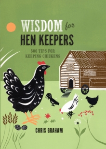 Wisdom for Hen Keepers : 500 Tips for Keeping Chickens, Hardback Book Wisdom for Hen Keepers : 500 Tips for Keeping Chickens, Hardback Book