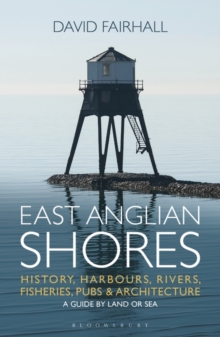 East Anglian Shores : History, Harbours, Rivers, Fisheries, Pubs and Architecture