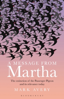 A Message from Martha : The Extinction of the Passenger Pigeon and Its Relevance Today