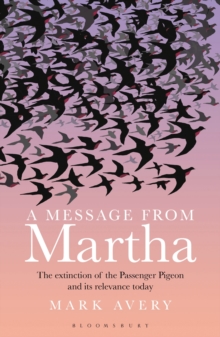 A Message from Martha : The Extinction of the Passenger Pigeon and its Relevance Today, Paperback Book A Message from Martha : The Extinction of the Passenger Pigeon and its Relevance Today, Paperback Book