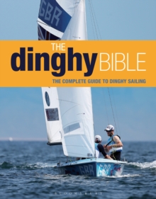 The Dinghy Bible : The Complete Guide for Novices and Experts