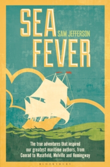 Sea Fever : The True Adventures That Inspired Our Greatest Maritime Authors, from Conrad to Masefield, Melville and Hemingway, Hardback Book Sea Fever : The True Adventures That Inspired Our Greatest Maritime Authors, from Conrad to Masefield, Melville and Hemingway, Hardback Book