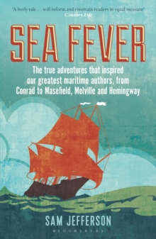 Sea Fever : The True Adventures That Inspired Our Greatest Maritime Authors, from Conrad to Masefield, Melville and Hemingway, Paperback Book Sea Fever : The True Adventures That Inspired Our Greatest Maritime Authors, from Conrad to Masefield, Melville and Hemingway, Paperback Book