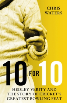 10 for 10 : Hedley Verity and the Story of Cricket's Greatest Bowling Feat, Hardback Book 10 for 10 : Hedley Verity and the Story of Cricket's Greatest Bowling Feat, Hardback Book