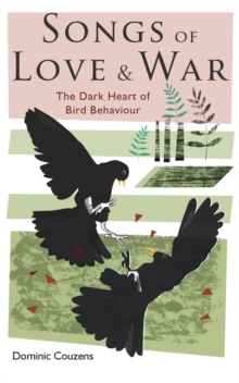 Songs of Love and War : The Dark Heart of Bird Behaviour, Hardback Book Songs of Love and War : The Dark Heart of Bird Behaviour, Hardback Book