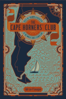 The Cape Horners' Club : Tales of Triumph and Disaster at the World's Most Feared Cape