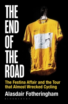 The End of the Road : The Festina Affair and the Tour That Almost Wrecked Cycling, Hardback Book The End of the Road : The Festina Affair and the Tour That Almost Wrecked Cycling, Hardback Book