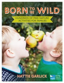 Born to be Wild : Hundreds of Free Nature Activities for Families, Paperback Book Born to be Wild : Hundreds of Free Nature Activities for Families, Paperback Book