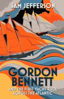 Gordon Bennett and the First Yacht Race Across the Atlantic, Hardback Book Gordon Bennett and the First Yacht Race Across the Atlantic, Hardback Book