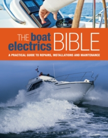 The Boat Electrics Bible : A Practical Guide to Repairs, Installations and Maintenance on Yachts and Motorboats