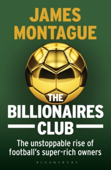 The Billionaires Club : The Unstoppable Rise of Football's Super-rich Owners WINNER FOOTBALL BOOK OF THE YEAR, SPORTS BOOK AWARDS 2018, Hardback Book The Billionaires Club : The Unstoppable Rise of Football's Super-rich Owners WINNER FOOTBALL BOOK OF THE YEAR, SPORTS BOOK AWARDS 2018, Hardback Book