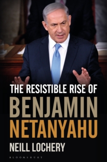 The Resistible Rise of Benjamin Netanyahu, Hardback Book The Resistible Rise of Benjamin Netanyahu, Hardback Book