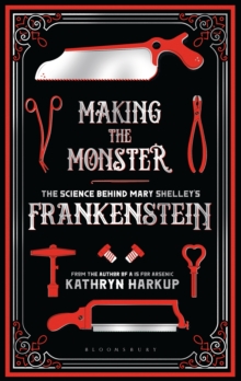 Making the Monster : The Science Behind Mary Shelley's Frankenstein