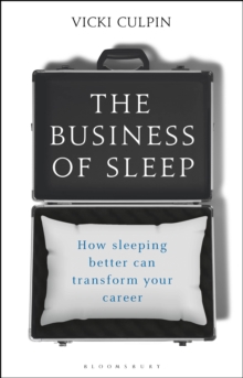 The Business of Sleep : How Sleeping Better Can Transform Your Career