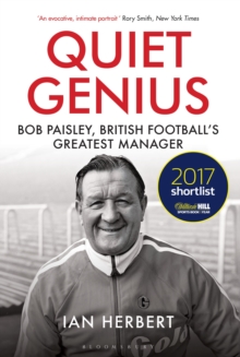 Quiet Genius : Bob Paisley, British football's greatest manager SHORTLISTED FOR THE WILLIAM HILL SPORTS BOOK OF THE YEAR 2017, Hardback Book Quiet Genius : Bob Paisley, British football's greatest manager SHORTLISTED FOR THE WILLIAM HILL SPORTS BOOK OF THE YEAR 2017, Hardback Book